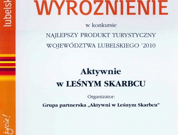 Wyróżnienie za działanie "Aktywnie w Leśnym Skarbcu" w konkursie na Najlepszy Produkt Turystyczny Województwa Lubelskiego w 2010 roku.